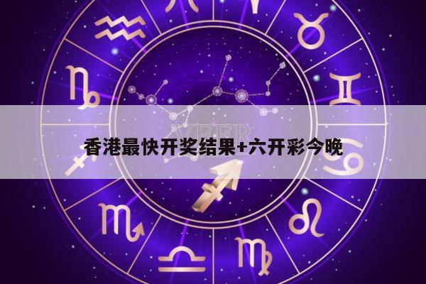 香港最快开奖结果+六开彩今晚