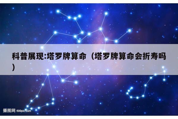 科普展现:塔罗牌算命（塔罗牌算命会折寿吗）