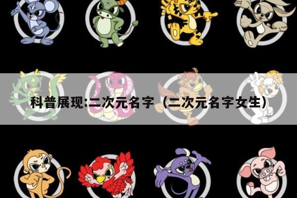 科普展现:二次元名字（二次元名字女生）