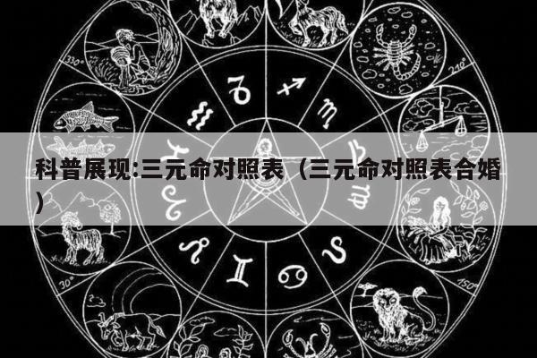 科普展现:三元命对照表（三元命对照表合婚）