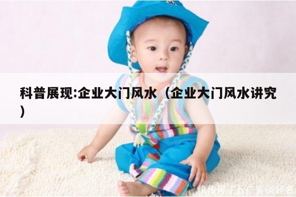 科普展现:企业大门风水（企业大门风水讲究）