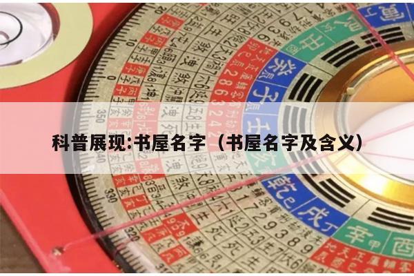 科普展现:书屋名字（书屋名字及含义）