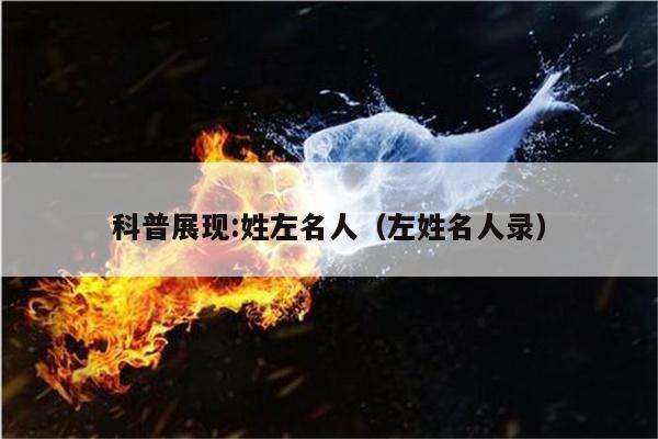 科普展现:姓左名人（左姓名人录）