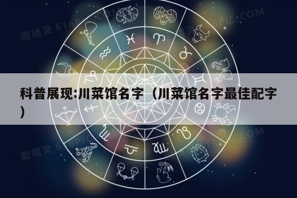 科普展现:川菜馆名字（川菜馆名字最佳配字）